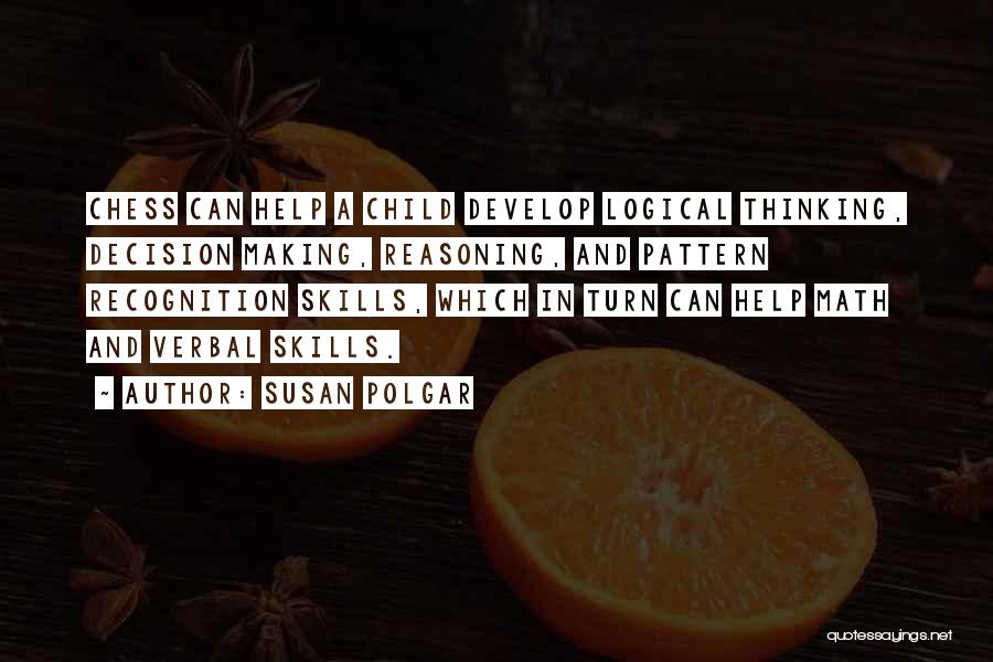 Susan Polgar Quotes: Chess Can Help A Child Develop Logical Thinking, Decision Making, Reasoning, And Pattern Recognition Skills, Which In Turn Can Help