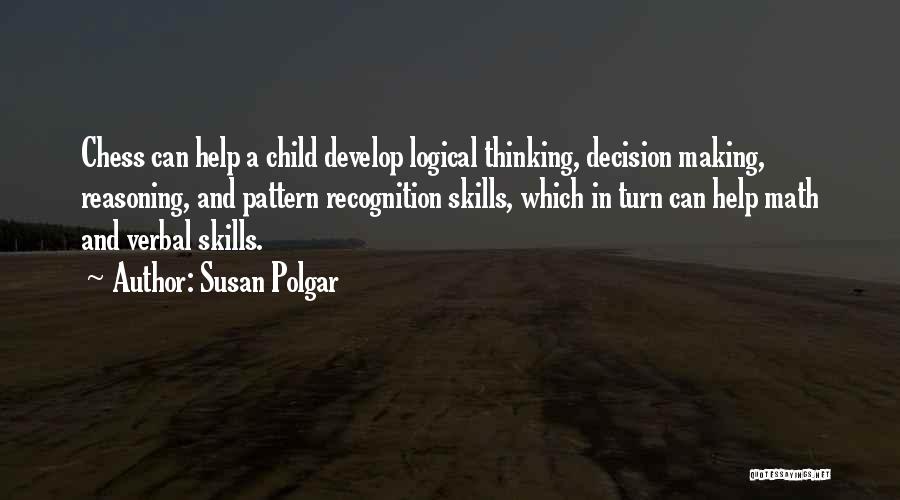 Susan Polgar Quotes: Chess Can Help A Child Develop Logical Thinking, Decision Making, Reasoning, And Pattern Recognition Skills, Which In Turn Can Help