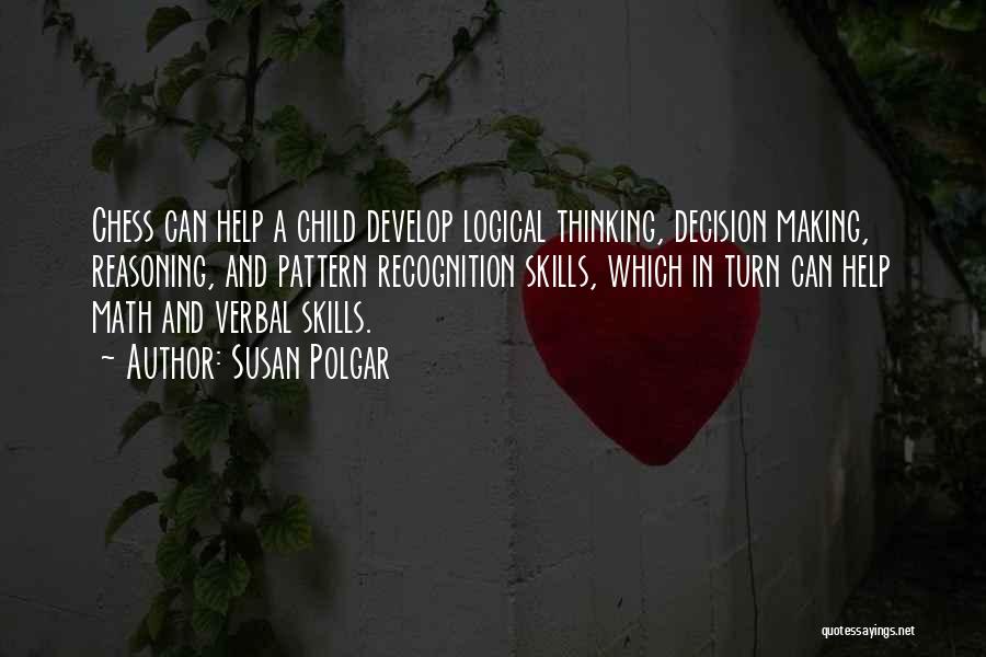 Susan Polgar Quotes: Chess Can Help A Child Develop Logical Thinking, Decision Making, Reasoning, And Pattern Recognition Skills, Which In Turn Can Help