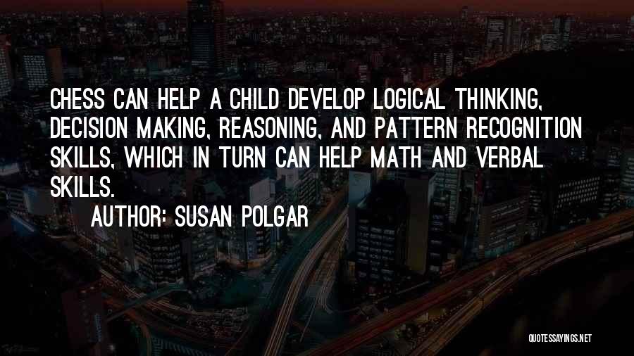 Susan Polgar Quotes: Chess Can Help A Child Develop Logical Thinking, Decision Making, Reasoning, And Pattern Recognition Skills, Which In Turn Can Help