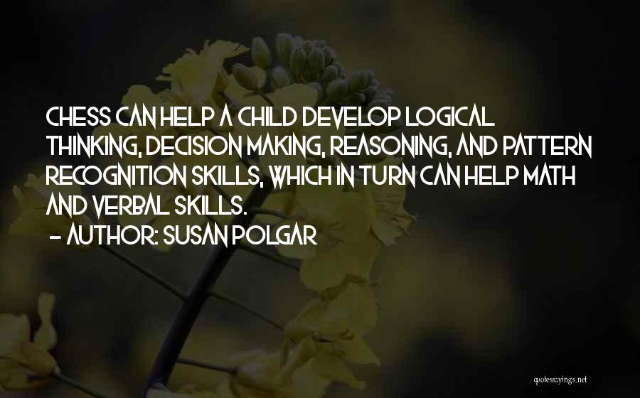 Susan Polgar Quotes: Chess Can Help A Child Develop Logical Thinking, Decision Making, Reasoning, And Pattern Recognition Skills, Which In Turn Can Help