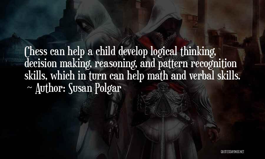 Susan Polgar Quotes: Chess Can Help A Child Develop Logical Thinking, Decision Making, Reasoning, And Pattern Recognition Skills, Which In Turn Can Help