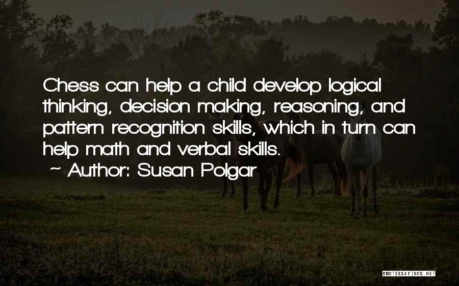 Susan Polgar Quotes: Chess Can Help A Child Develop Logical Thinking, Decision Making, Reasoning, And Pattern Recognition Skills, Which In Turn Can Help