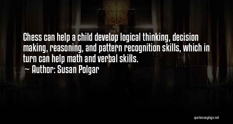 Susan Polgar Quotes: Chess Can Help A Child Develop Logical Thinking, Decision Making, Reasoning, And Pattern Recognition Skills, Which In Turn Can Help