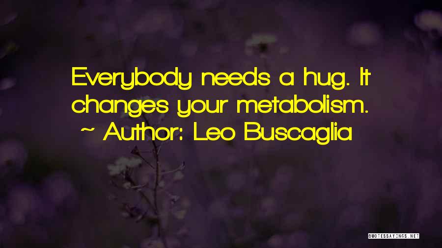 Leo Buscaglia Quotes: Everybody Needs A Hug. It Changes Your Metabolism.
