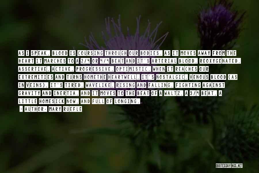 Mary Ruefle Quotes: As I Speak, Blood Is Coursing Through Our Bodies. As It Moves Away From The Heart It Marches To A