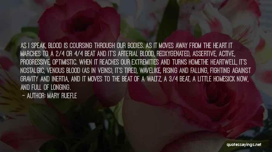 Mary Ruefle Quotes: As I Speak, Blood Is Coursing Through Our Bodies. As It Moves Away From The Heart It Marches To A