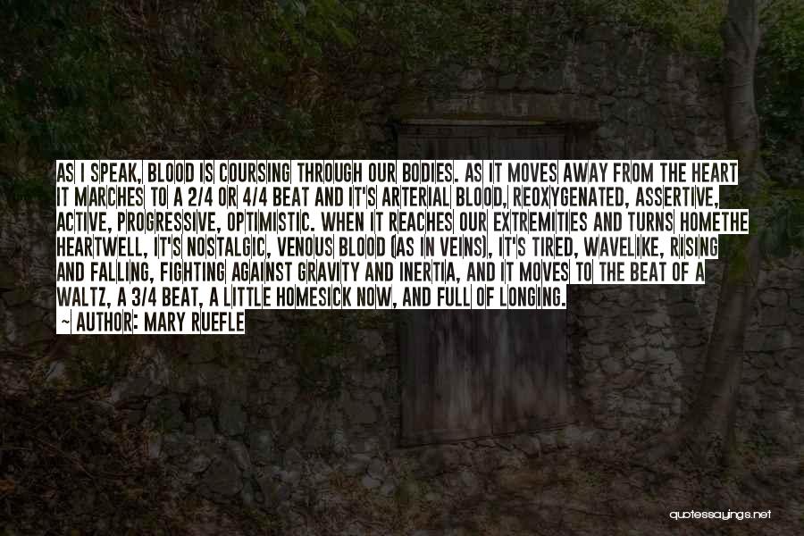 Mary Ruefle Quotes: As I Speak, Blood Is Coursing Through Our Bodies. As It Moves Away From The Heart It Marches To A