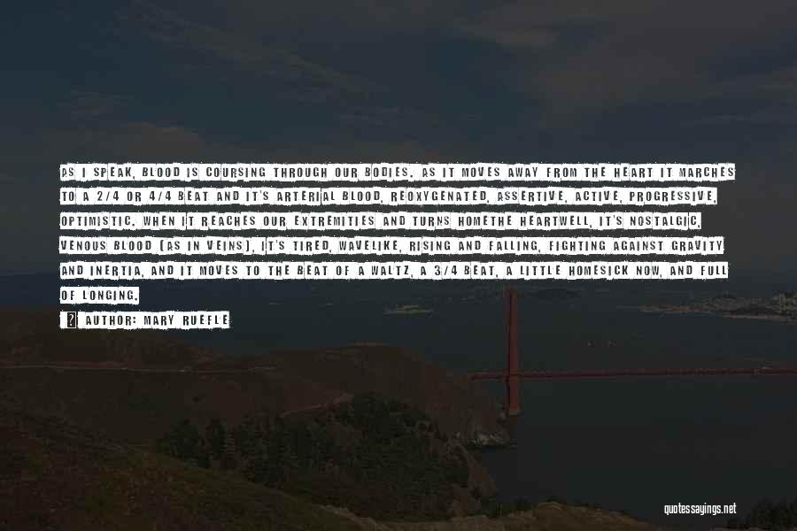 Mary Ruefle Quotes: As I Speak, Blood Is Coursing Through Our Bodies. As It Moves Away From The Heart It Marches To A