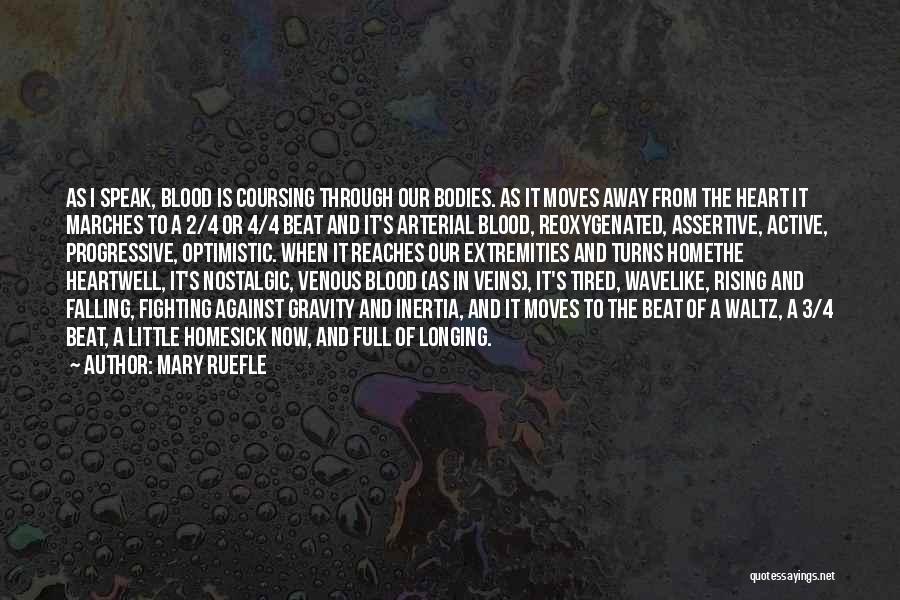 Mary Ruefle Quotes: As I Speak, Blood Is Coursing Through Our Bodies. As It Moves Away From The Heart It Marches To A