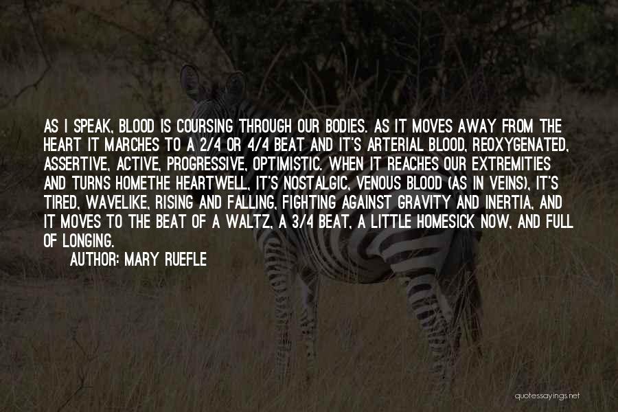 Mary Ruefle Quotes: As I Speak, Blood Is Coursing Through Our Bodies. As It Moves Away From The Heart It Marches To A