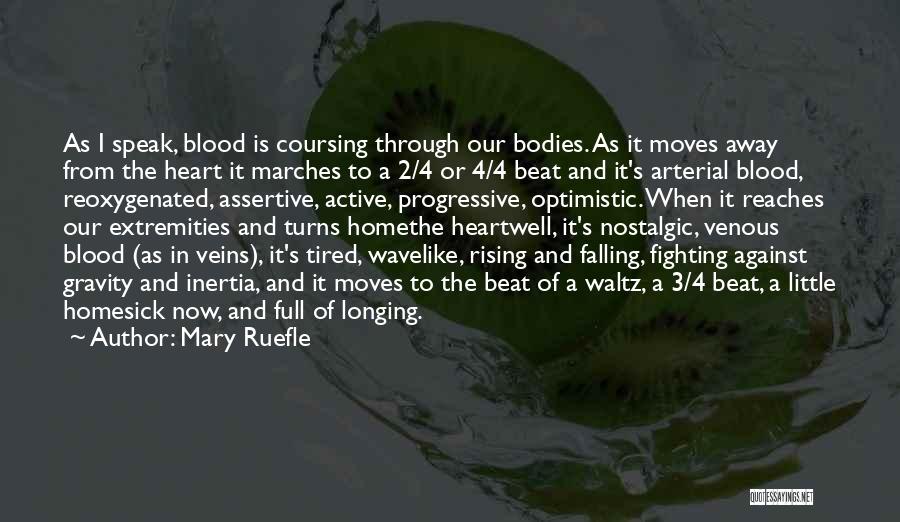 Mary Ruefle Quotes: As I Speak, Blood Is Coursing Through Our Bodies. As It Moves Away From The Heart It Marches To A