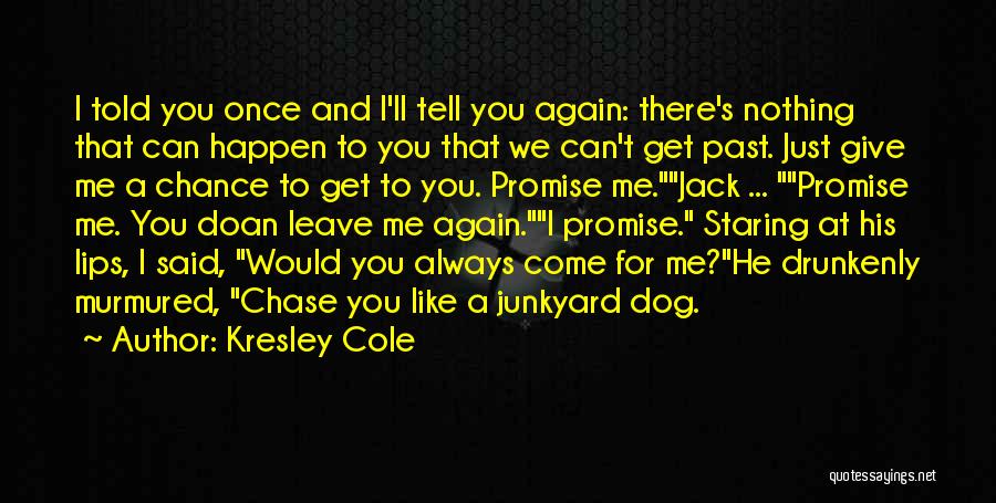 Kresley Cole Quotes: I Told You Once And I'll Tell You Again: There's Nothing That Can Happen To You That We Can't Get