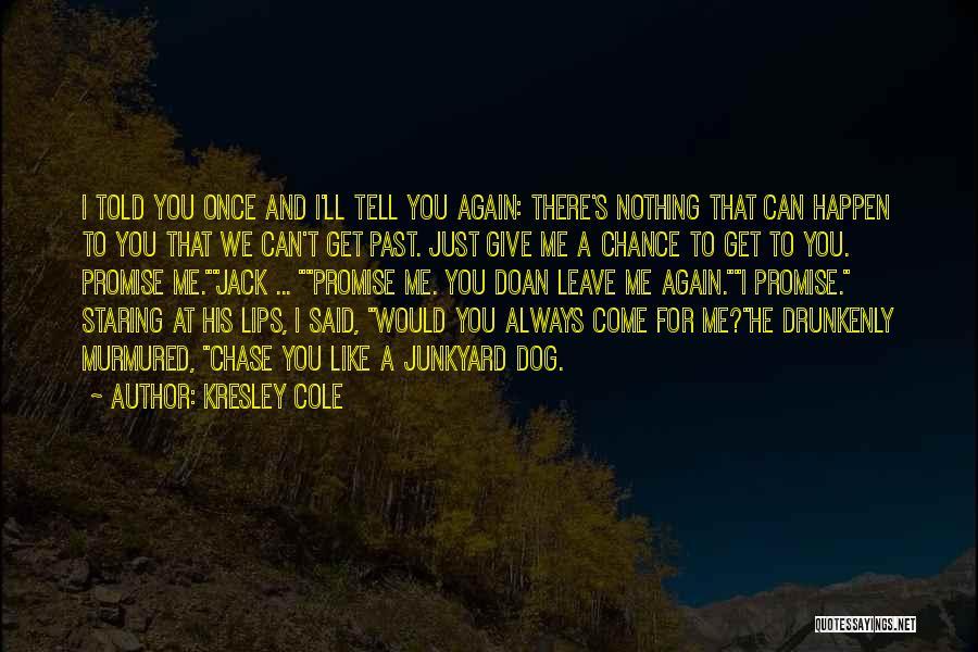 Kresley Cole Quotes: I Told You Once And I'll Tell You Again: There's Nothing That Can Happen To You That We Can't Get