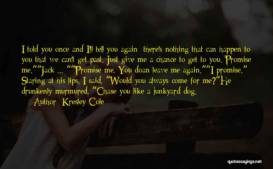 Kresley Cole Quotes: I Told You Once And I'll Tell You Again: There's Nothing That Can Happen To You That We Can't Get