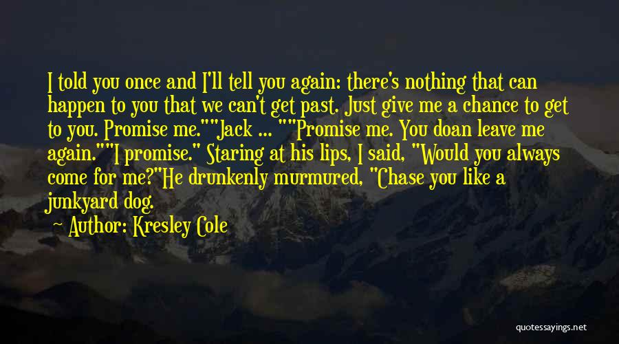 Kresley Cole Quotes: I Told You Once And I'll Tell You Again: There's Nothing That Can Happen To You That We Can't Get