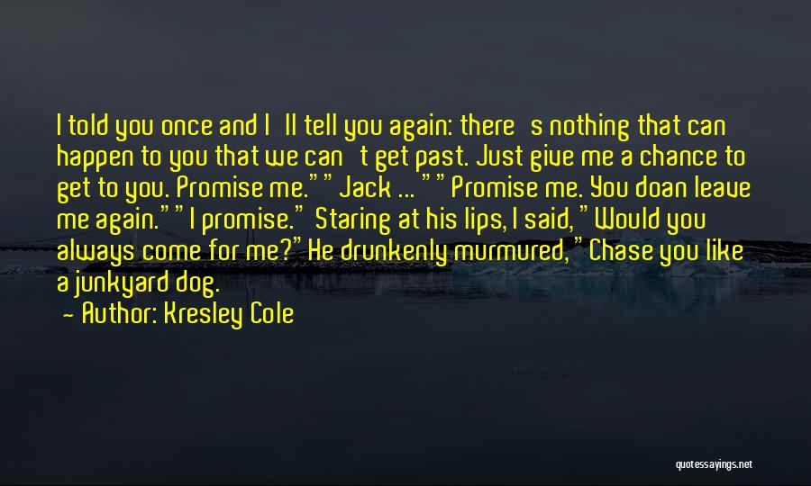 Kresley Cole Quotes: I Told You Once And I'll Tell You Again: There's Nothing That Can Happen To You That We Can't Get