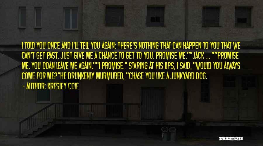 Kresley Cole Quotes: I Told You Once And I'll Tell You Again: There's Nothing That Can Happen To You That We Can't Get