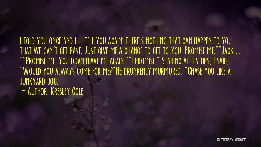 Kresley Cole Quotes: I Told You Once And I'll Tell You Again: There's Nothing That Can Happen To You That We Can't Get