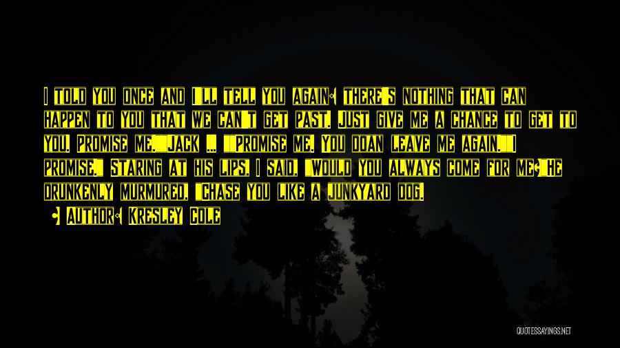 Kresley Cole Quotes: I Told You Once And I'll Tell You Again: There's Nothing That Can Happen To You That We Can't Get