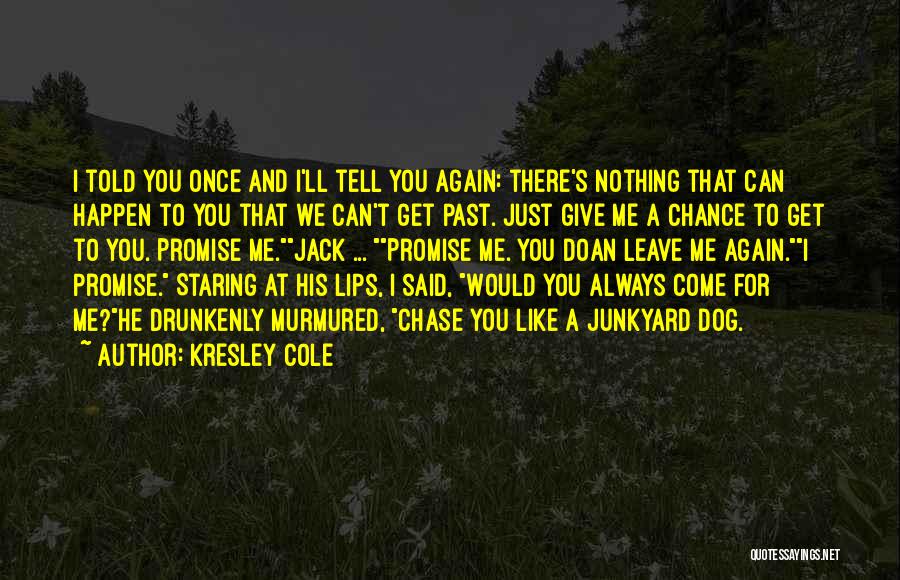 Kresley Cole Quotes: I Told You Once And I'll Tell You Again: There's Nothing That Can Happen To You That We Can't Get