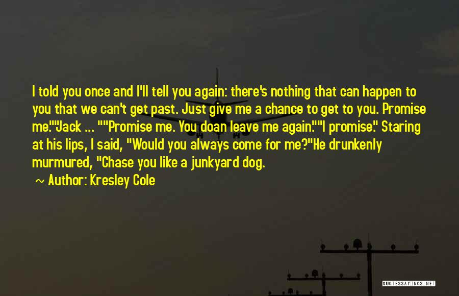 Kresley Cole Quotes: I Told You Once And I'll Tell You Again: There's Nothing That Can Happen To You That We Can't Get