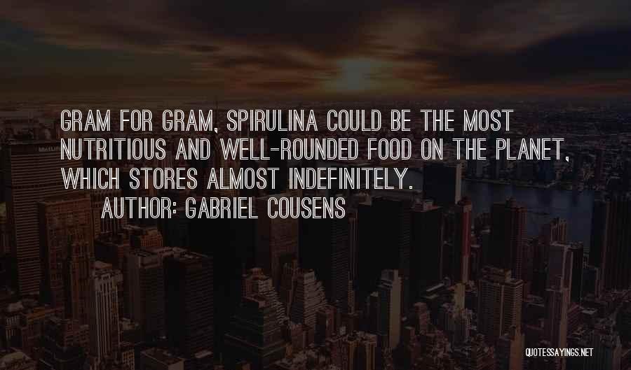 Gabriel Cousens Quotes: Gram For Gram, Spirulina Could Be The Most Nutritious And Well-rounded Food On The Planet, Which Stores Almost Indefinitely.