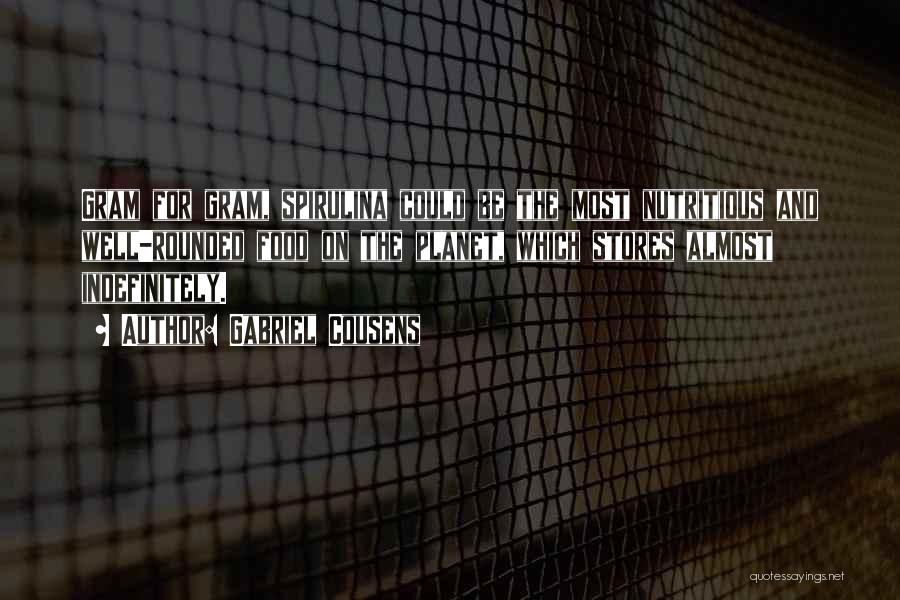 Gabriel Cousens Quotes: Gram For Gram, Spirulina Could Be The Most Nutritious And Well-rounded Food On The Planet, Which Stores Almost Indefinitely.