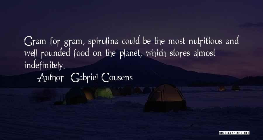 Gabriel Cousens Quotes: Gram For Gram, Spirulina Could Be The Most Nutritious And Well-rounded Food On The Planet, Which Stores Almost Indefinitely.