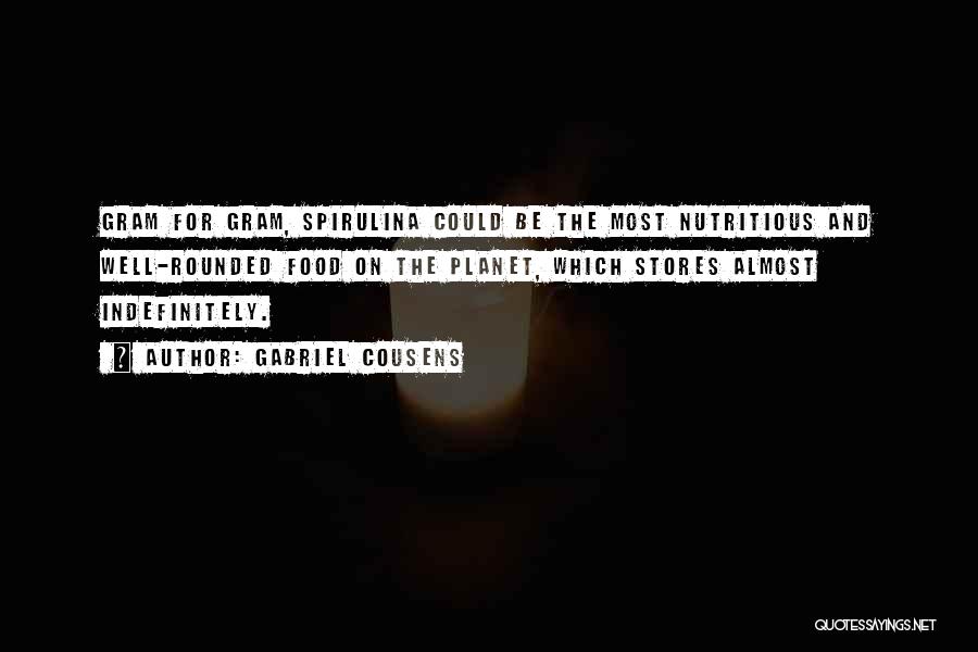 Gabriel Cousens Quotes: Gram For Gram, Spirulina Could Be The Most Nutritious And Well-rounded Food On The Planet, Which Stores Almost Indefinitely.
