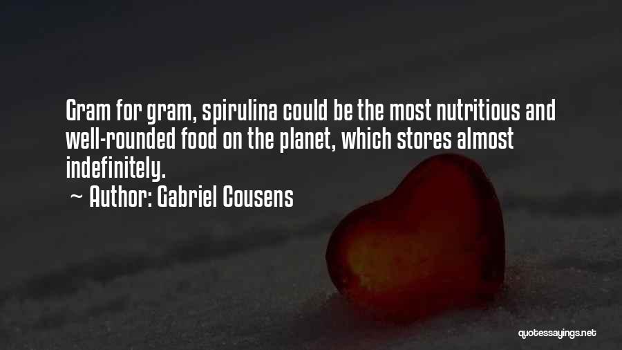 Gabriel Cousens Quotes: Gram For Gram, Spirulina Could Be The Most Nutritious And Well-rounded Food On The Planet, Which Stores Almost Indefinitely.
