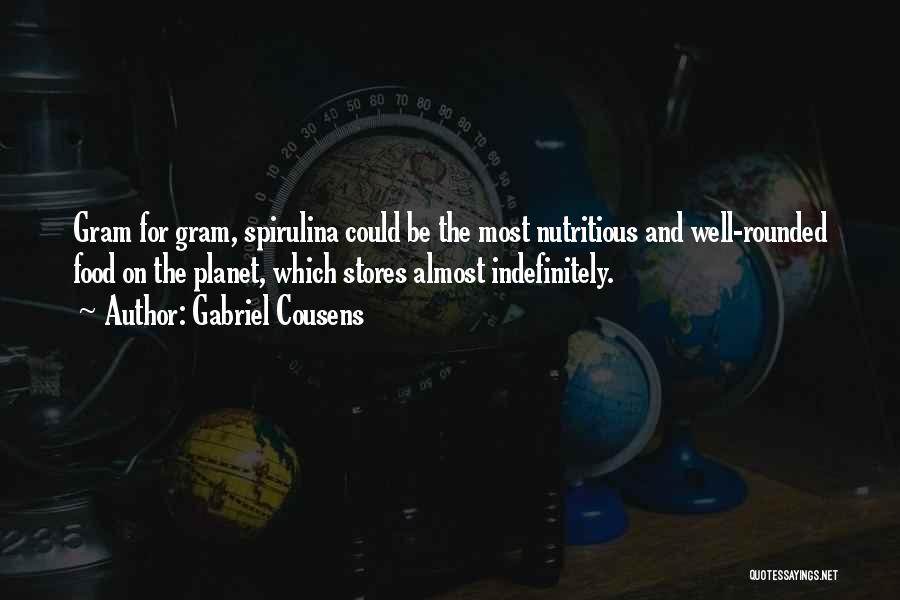 Gabriel Cousens Quotes: Gram For Gram, Spirulina Could Be The Most Nutritious And Well-rounded Food On The Planet, Which Stores Almost Indefinitely.