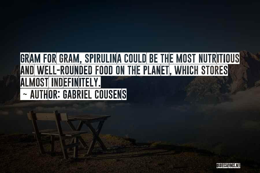 Gabriel Cousens Quotes: Gram For Gram, Spirulina Could Be The Most Nutritious And Well-rounded Food On The Planet, Which Stores Almost Indefinitely.