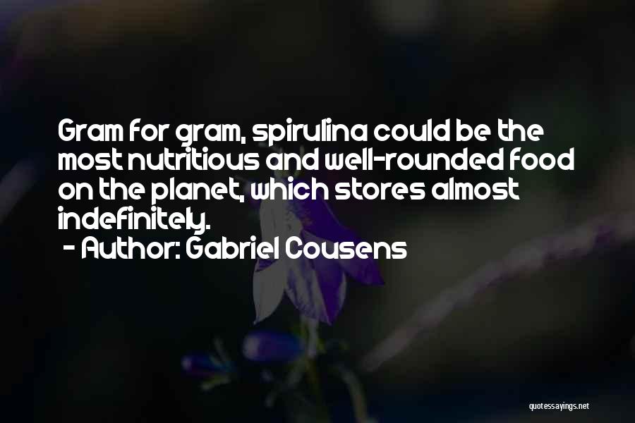 Gabriel Cousens Quotes: Gram For Gram, Spirulina Could Be The Most Nutritious And Well-rounded Food On The Planet, Which Stores Almost Indefinitely.