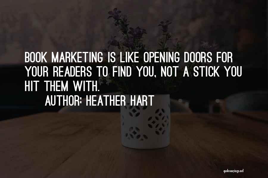 Heather Hart Quotes: Book Marketing Is Like Opening Doors For Your Readers To Find You, Not A Stick You Hit Them With.