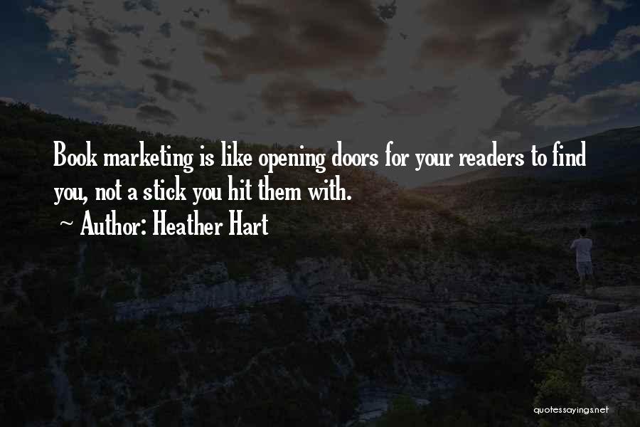 Heather Hart Quotes: Book Marketing Is Like Opening Doors For Your Readers To Find You, Not A Stick You Hit Them With.