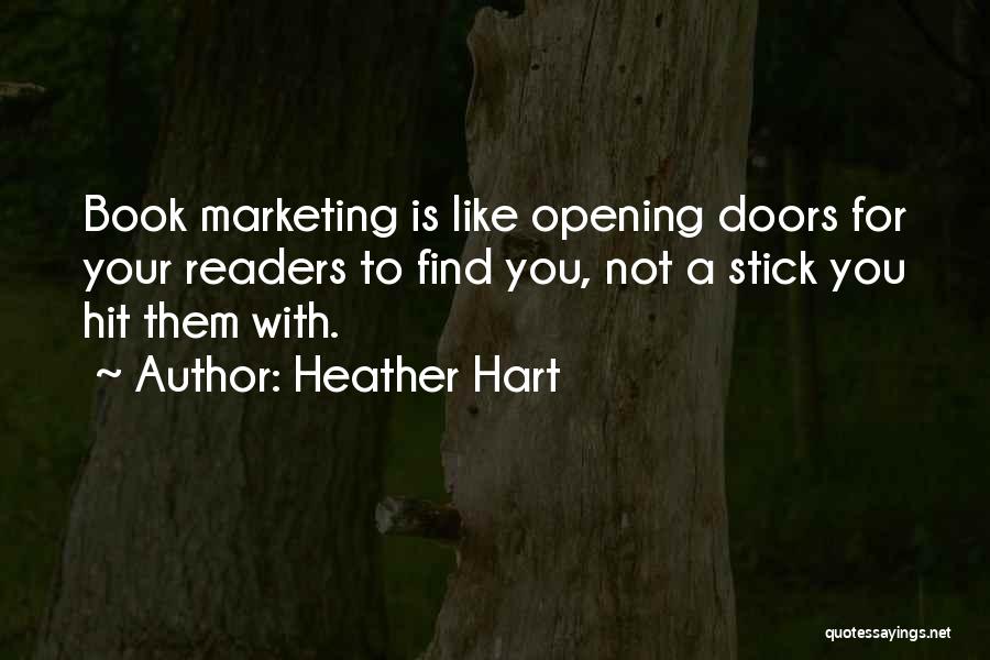 Heather Hart Quotes: Book Marketing Is Like Opening Doors For Your Readers To Find You, Not A Stick You Hit Them With.