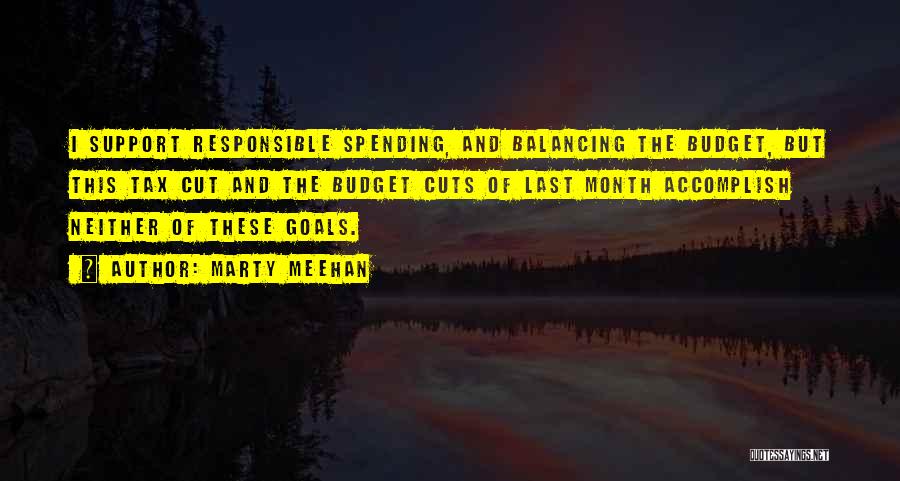 Marty Meehan Quotes: I Support Responsible Spending, And Balancing The Budget, But This Tax Cut And The Budget Cuts Of Last Month Accomplish