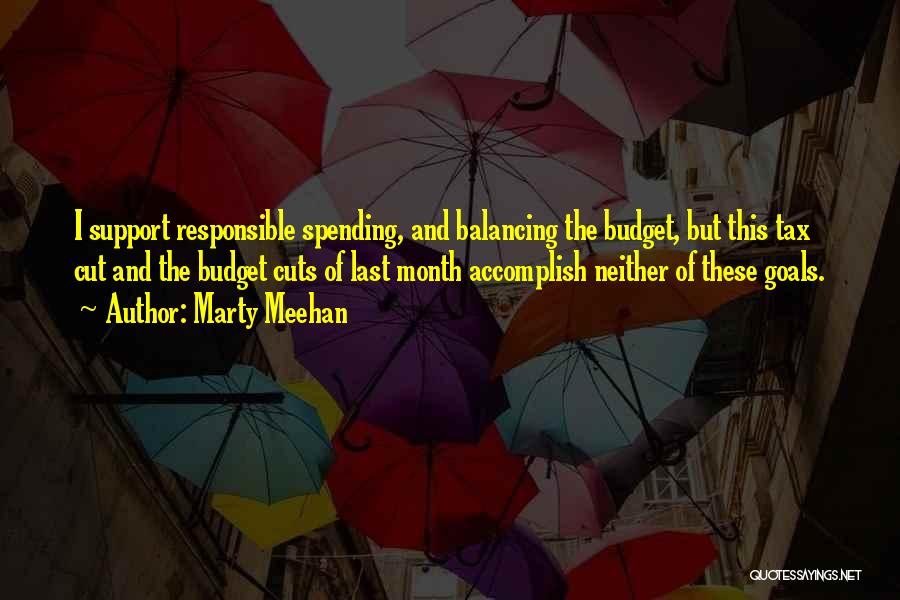 Marty Meehan Quotes: I Support Responsible Spending, And Balancing The Budget, But This Tax Cut And The Budget Cuts Of Last Month Accomplish