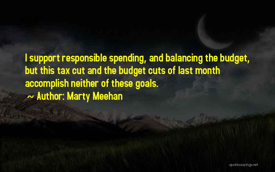 Marty Meehan Quotes: I Support Responsible Spending, And Balancing The Budget, But This Tax Cut And The Budget Cuts Of Last Month Accomplish