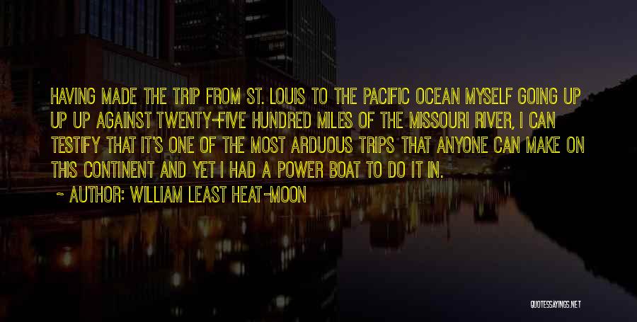 William Least Heat-Moon Quotes: Having Made The Trip From St. Louis To The Pacific Ocean Myself Going Up Up Up Against Twenty-five Hundred Miles