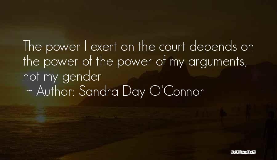 Sandra Day O'Connor Quotes: The Power I Exert On The Court Depends On The Power Of The Power Of My Arguments, Not My Gender