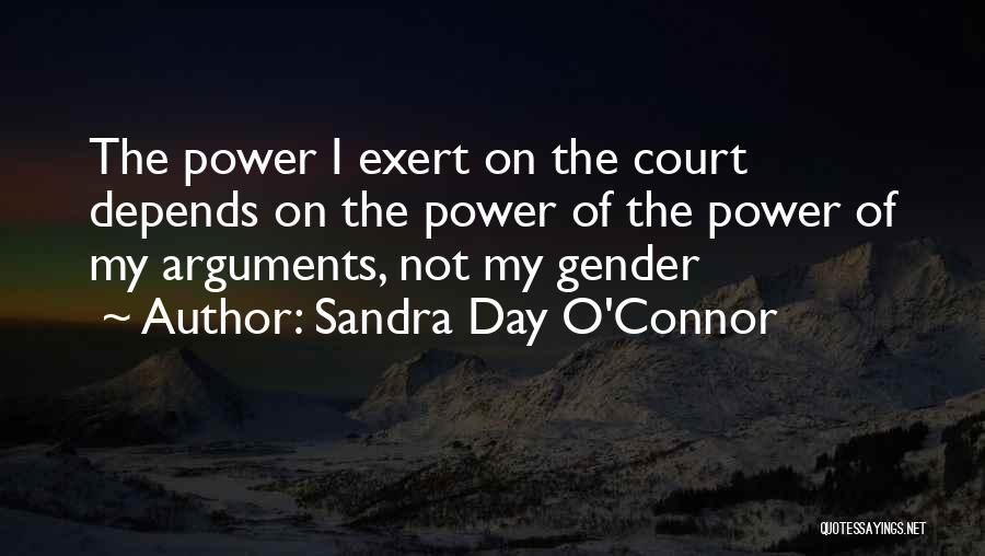 Sandra Day O'Connor Quotes: The Power I Exert On The Court Depends On The Power Of The Power Of My Arguments, Not My Gender