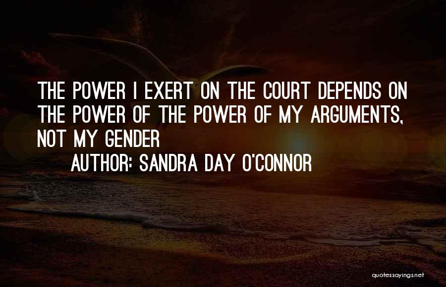 Sandra Day O'Connor Quotes: The Power I Exert On The Court Depends On The Power Of The Power Of My Arguments, Not My Gender