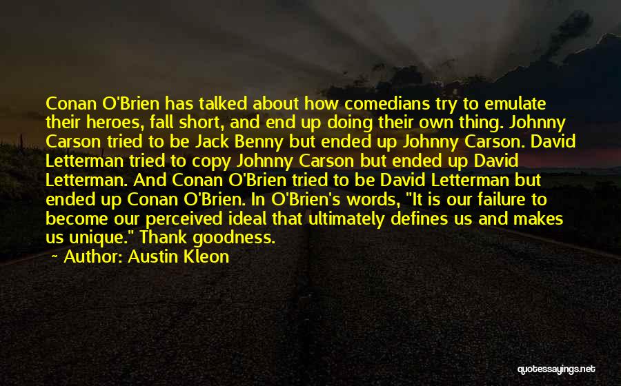 Austin Kleon Quotes: Conan O'brien Has Talked About How Comedians Try To Emulate Their Heroes, Fall Short, And End Up Doing Their Own