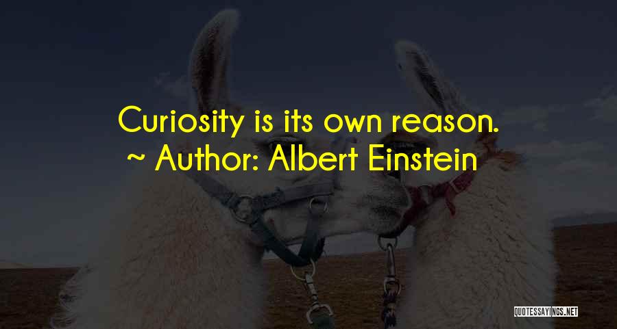 Albert Einstein Quotes: Curiosity Is Its Own Reason.