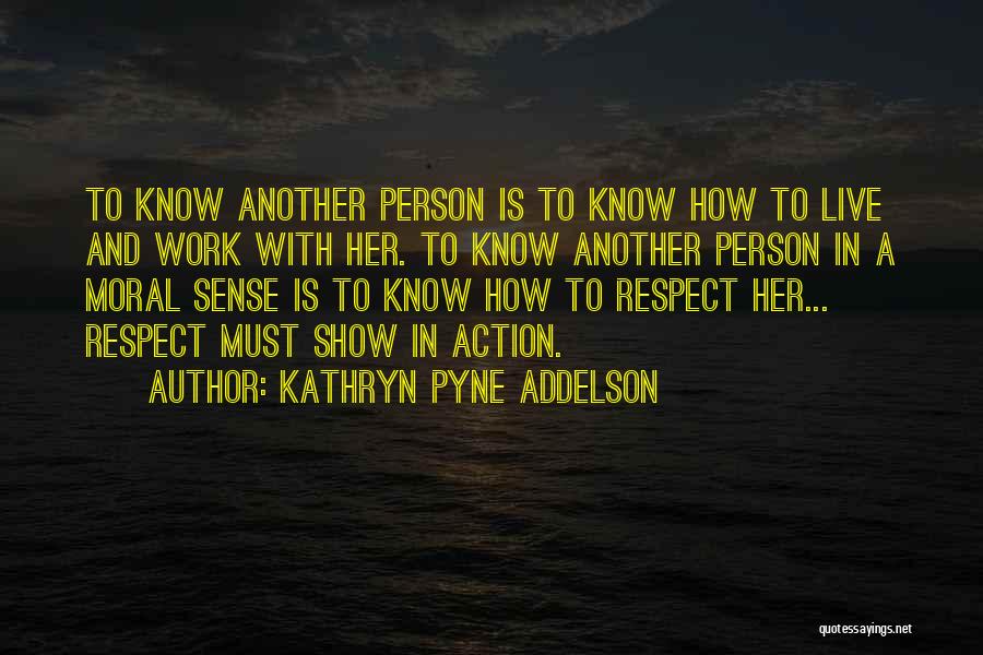 Kathryn Pyne Addelson Quotes: To Know Another Person Is To Know How To Live And Work With Her. To Know Another Person In A