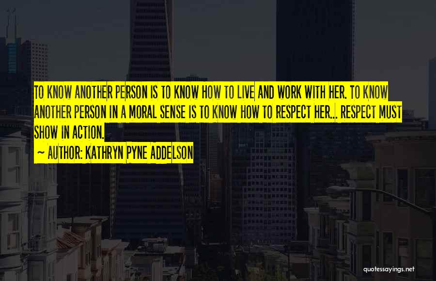 Kathryn Pyne Addelson Quotes: To Know Another Person Is To Know How To Live And Work With Her. To Know Another Person In A