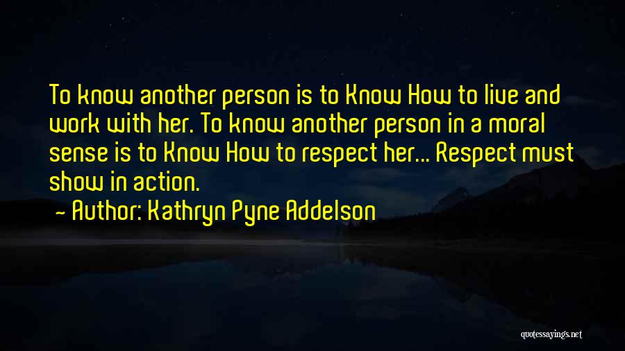 Kathryn Pyne Addelson Quotes: To Know Another Person Is To Know How To Live And Work With Her. To Know Another Person In A