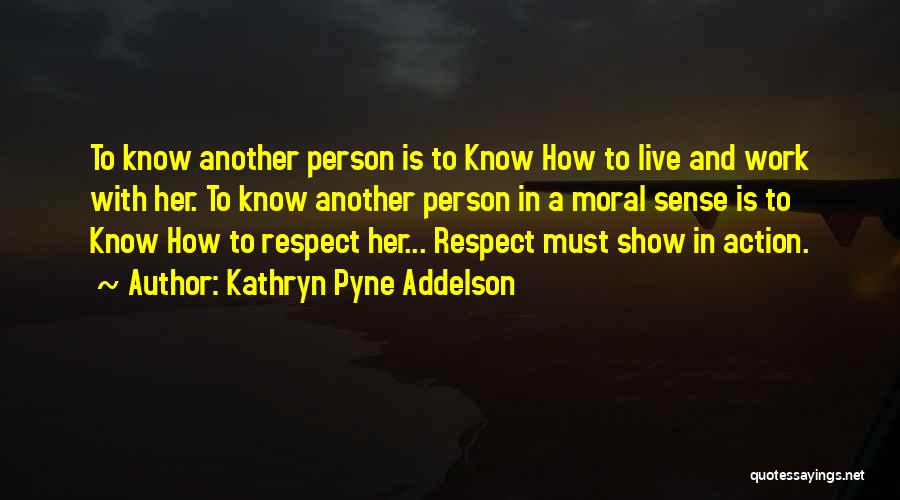 Kathryn Pyne Addelson Quotes: To Know Another Person Is To Know How To Live And Work With Her. To Know Another Person In A